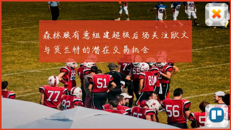 森林狼有意组建超级后场关注欧文与莫兰特的潜在交易机会