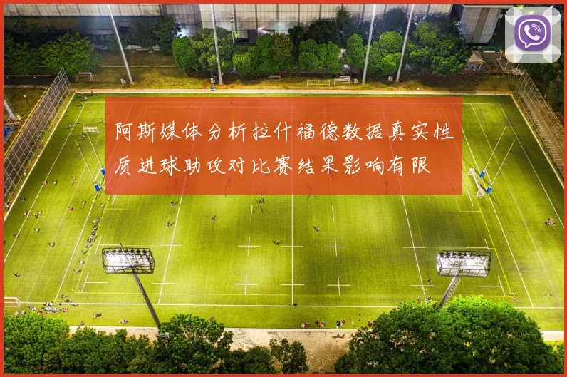 阿斯媒体分析拉什福德数据真实性质进球助攻对比赛结果影响有限