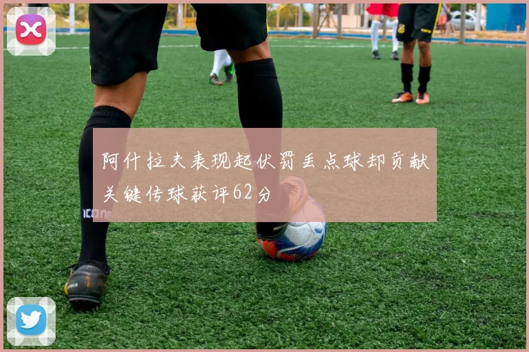 阿什拉夫表现起伏罚丢点球却贡献关键传球获评62分